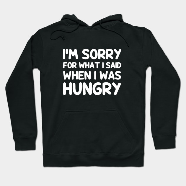 I'm sorry for what i said when i was hungry Hoodie by YiannisTees